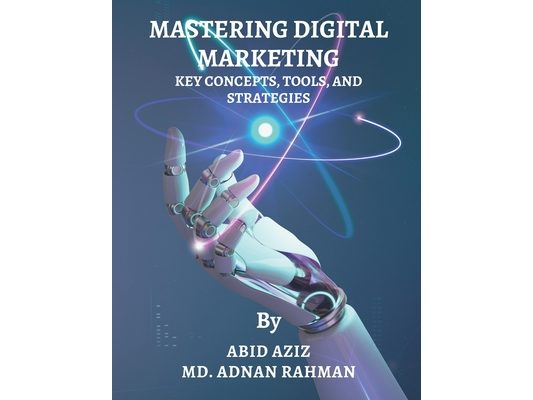 Mastering Digital Marketing: Key Concepts, Tools, and Strategies