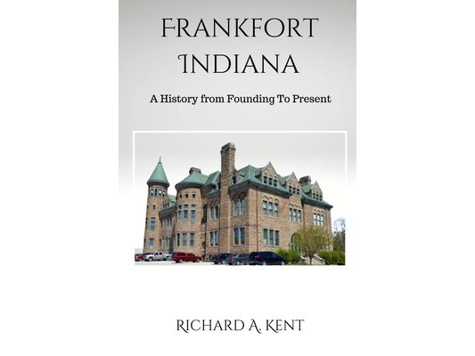 Frankfort Indiana: A History from Founding To Present