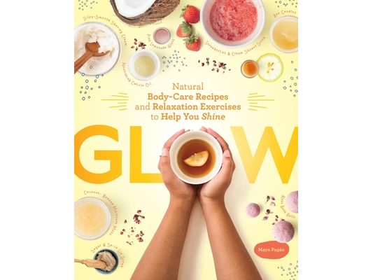 Glow: Natural Body-Care Recipes and Relaxation Exercises to Help You Shine