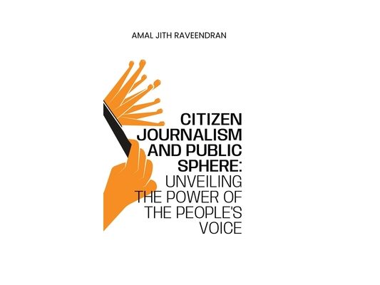 Citizen Journalism and Public Sphere: Unveiling the Power of the People's Voice