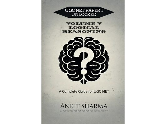 Ugc Net Paper I Unlocked: VOLUME V LOGICAL REASONING: A Complete Guide for UGC NET