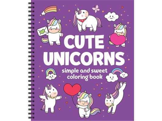 Simple and Sweet Coloring Book: Cute Unicorns 31 Bold & Easy Designs Perforated, Spiral Bound Stress-Free Gift for Kids, Adults, Teens