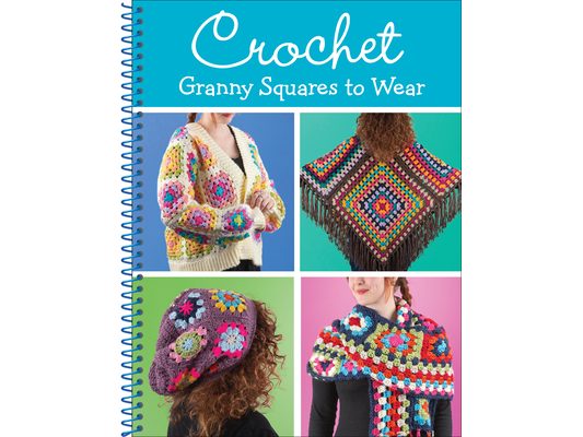 Crochet Granny Squares to Wear: 8 Adult Patterns for Beginner & Intermediate Crocheters Cardigan, Shawl, Poncho & More Spiral Bound Craft Book Gift