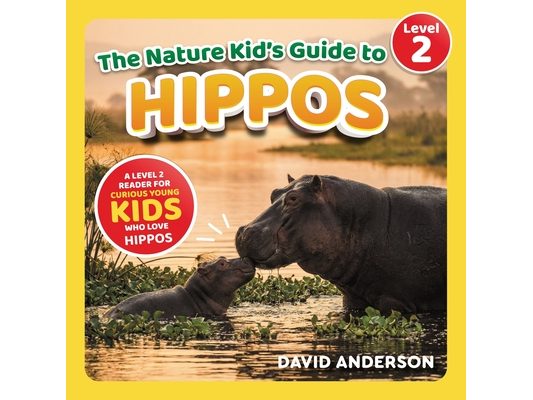 The Nature Kid's Guide to Hippos: A Level 2 Reader for Curious Young Kids Who Love Hippos!