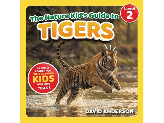 The Nature Kid's Guide to Tigers: A Level 2 Reader for Curious Young Kids Who Love Tigers!