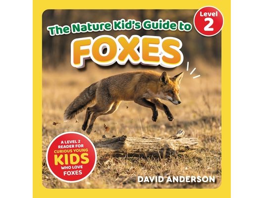 The Nature Kid's Guide to Foxes: A Level 2 Reader for Curious Young Kids Who Love Foxes!