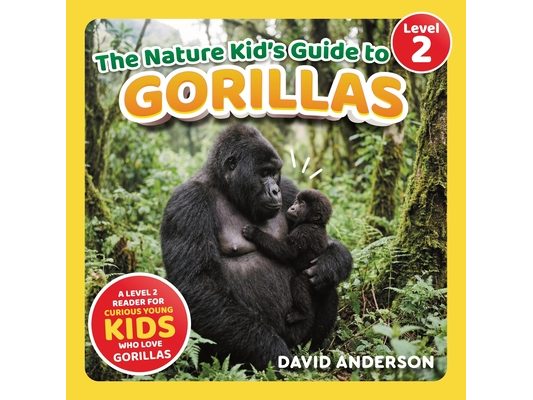 The Nature Kid's Guide to Gorillas: A Level 2 Reader for Curious Young Kids Who Love Gorillas!