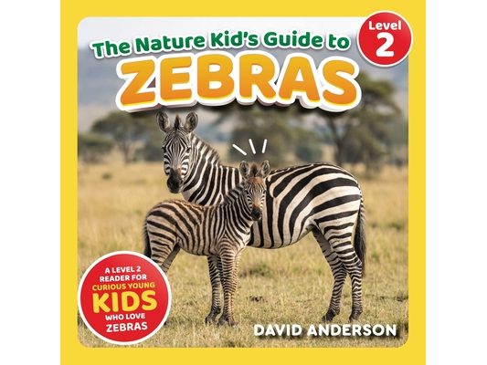 The Nature Kid's Guide to Zebras: A Level 2 Reader for Curious Young Kids Who Love Zebras!