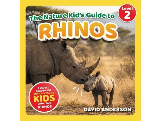 The Nature Kid's Guide to Rhinos: A Level 2 Reader for Curious Young Kids Who Love Rhinos!