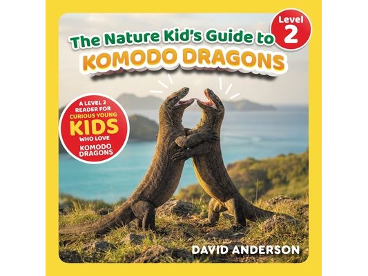 The Nature Kid's Guide to Komodo Dragons: A Level 2 Reader for Curious Young Kids Who Love Komodo Dragons!