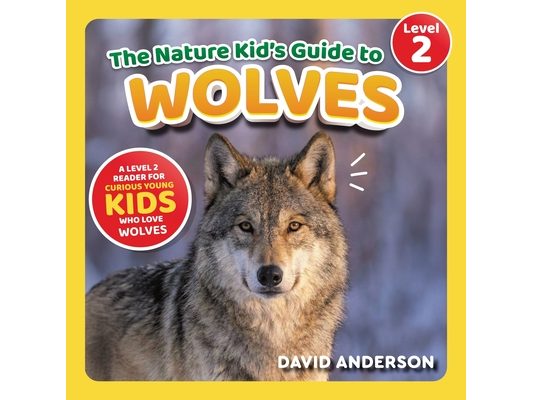 The Nature Kid's Guide to Wolves: A Level 2 Reader for Curious Young Kids Who Love Wolves!