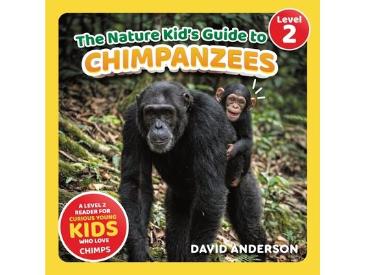 The Nature Kid's Guide to Chimpanzees: A Level 2 Reader for Curious Young Kids Who Love Chimpanzees!