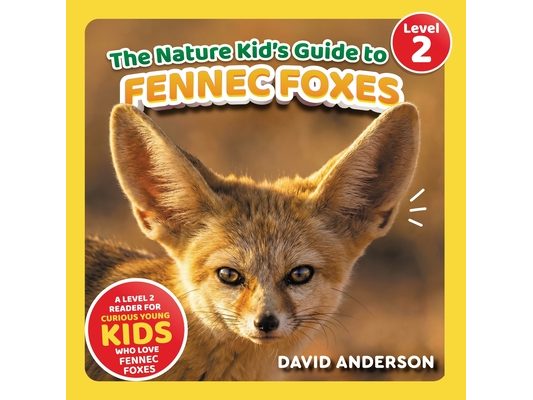 The Nature Kid's Guide to Fennec Foxes: A Level 2 Reader for Curious Young Kids Who Love Fennec Foxes!