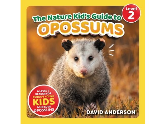 The Nature Kid's Guide to Opossums: A Level 2 Reader for Curious Young Kids Who Love Opossums!