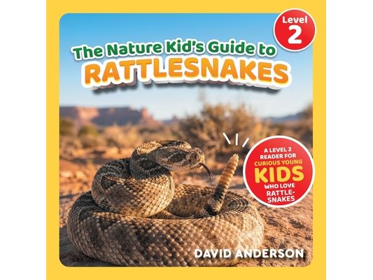 The Nature Kid's Guide to Rattlesnakes: A Level 2 Reader for Curious Young Kids Who Love Rattlesnakes!