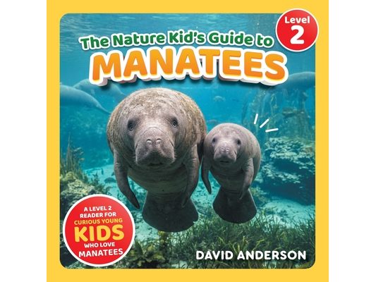 The Nature Kid's Guide to Manatees: A Level 2 Reader for Curious Young Kids Who Love Manatees!