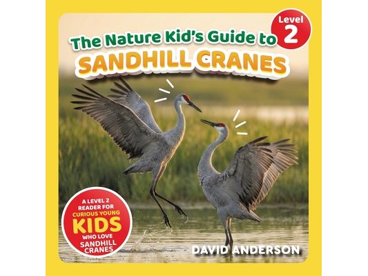 The Nature Kid's Guide to Sandhill Cranes: A Level 2 Reader for Curious Young Kids Who Love Sandhill Cranes!