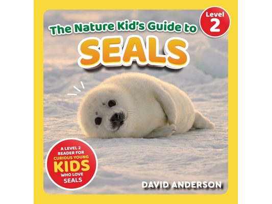 The Nature Kid's Guide to Seals: A Level 2 Reader for Curious Young Kids Who Love Seals!