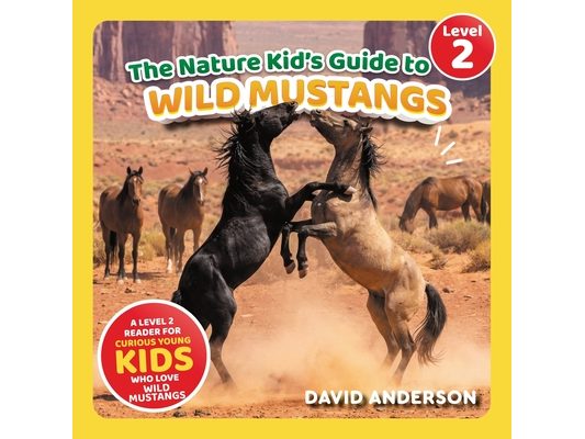 The Nature Kid's Guide to Wild Mustangs: A Level 2 Reader for Curious Young Kids Who Love Wild Mustangs!