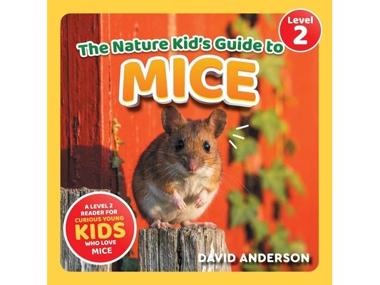 The Nature Kid's Guide to Mice: A Level 2 Reader for Curious Young Kids Who Love Mice!