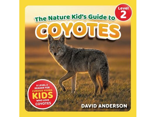 The Nature Kid's Guide to Coyotes: A Level 2 Reader for Curious Young Kids Who Love Coyotes!