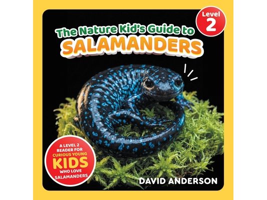 The Nature Kid's Guide to Salamanders: A Level 2 Reader for Curious Young Kids Who Love Salamanders!