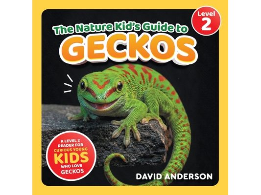 The Nature Kid's Guide to Geckos: A Level 2 Reader for Curious Young Kids Who Love Geckos!