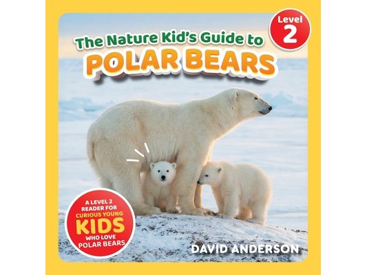 The Nature Kid's Guide to Polar Bears: A Level 2 Reader for Curious Young Kids Who Love Polar Bears!