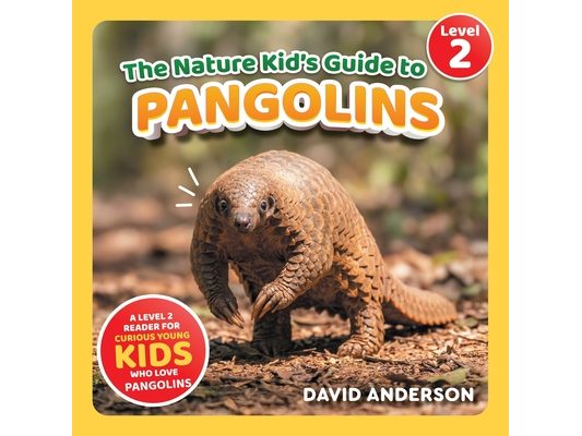 The Nature Kid's Guide to Pangolins: A Level 2 Reader for Curious Young Kids Who Love Pangolins!