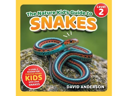 The Nature Kid's Guide to Snakes: A Level 2 Reader for Curious Young Kids Who Love Snakes!