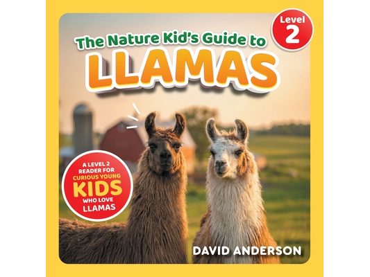 The Nature Kid's Guide to Llamas: A Level 2 Reader for Curious Young Kids Who Love Llamas!