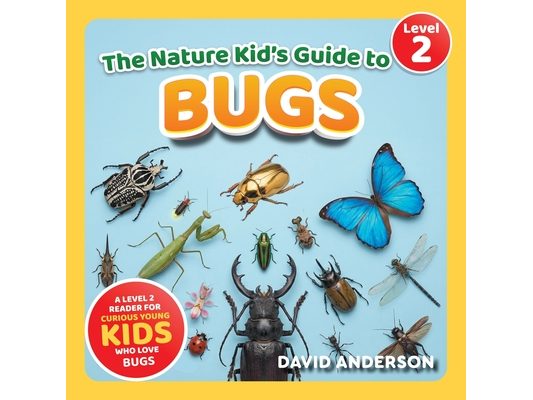 The Nature Kid's Guide to Bugs: A Level 2 Reader for Curious Young Kids Who Love Bugs!