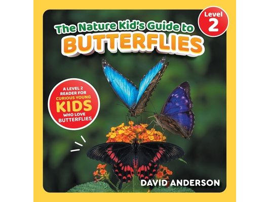 The Nature Kid's Guide to Butterflies: A Level 2 Reader for Curious Young Kids Who Love Butterflies!
