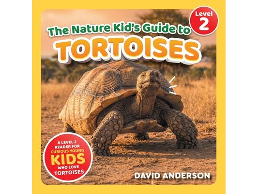 The Nature Kid's Guide to Tortoises: A Level 2 Reader for Curious Young Kids Who Love Tortoises!