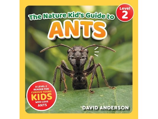 The Nature Kid's Guide to Ants: A Level 2 Reader for Curious Young Kids Who Love Ants!