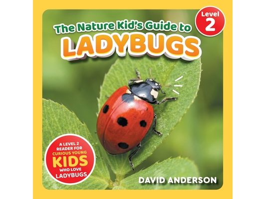 The Nature Kid's Guide to Ladybugs: A Level 2 Reader for Curious Young Kids Who Love Ladybugs!
