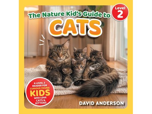The Nature Kid's Guide to Cats: A Level 2 Reader for Curious Young Kids Who Love Cats and Kittens!