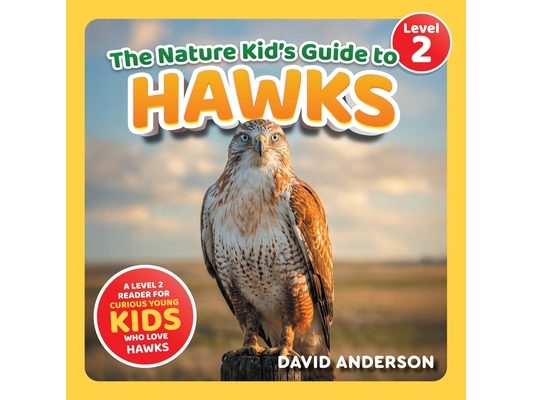 The Nature Kid's Guide to Hawks: A Level 2 Reader for Curious Young Kids Who Love Hawks!