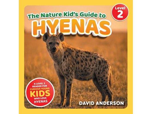 The Nature Kid's Guide to Hyenas: A Level 2 Reader for Curious Young Kids Who Love Hyenas!