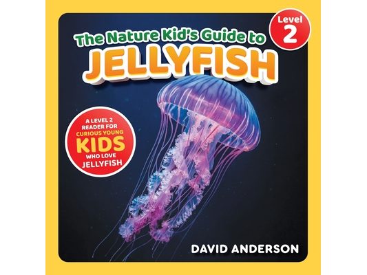 The Nature Kid's Guide to Jellyfish: A Level 2 Reader for Curious Young Kids Who Love Jellyfish!