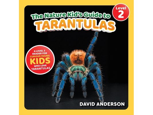 The Nature Kid's Guide to Tarantulas: A Level 2 Reader for Curious Young Kids Who Love Tarantulas!