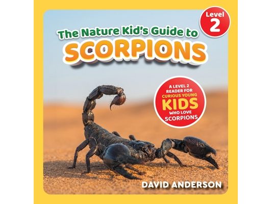 The Nature Kid's Guide to Scorpions: A Level 2 Reader for Curious Young Kids Who Love Scorpions!