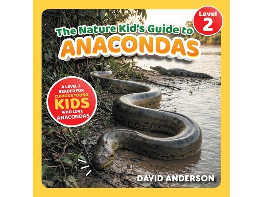 The Nature Kid's Guide to Anacondas: A Level 2 Reader for Curious Young Kids Who Love Anacondas!