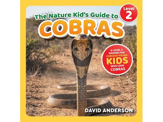 The Nature Kid's Guide to Cobras: A Level 2 Reader for Curious Young Kids Who Love Cobras!