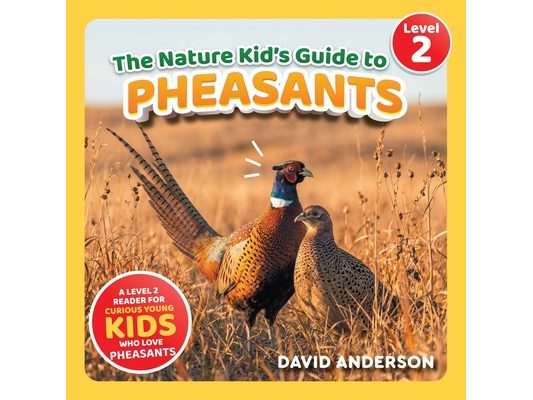 The Nature Kid's Guide to Pheasants: A Level 2 Reader for Curious Young Kids Who Love Pheasants!