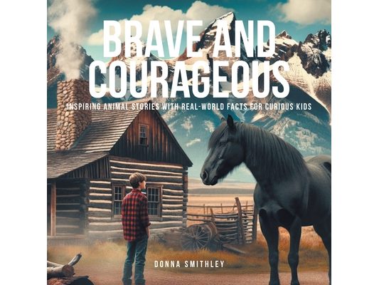 Brave and Courageous: Inspiring Animal Stories with Real-World Facts for Curious Kids