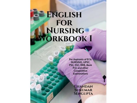 English for Nursing Workbook I: For Aspirants of B Sc NURSING, UPSC, PSC, SSC, RRB, Bank P.O. and other Competitive Examinations