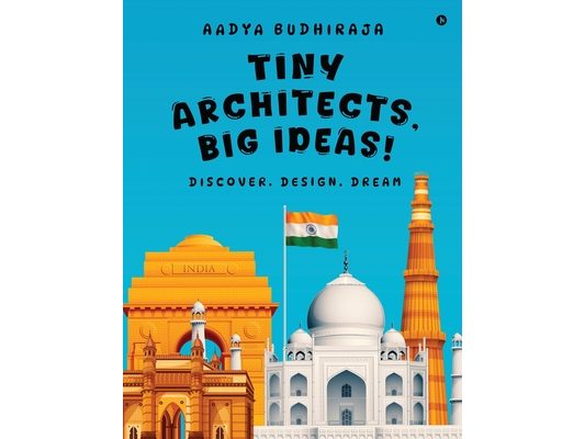 Tiny Architects, Big Ideas!: Discover. Design. Dream