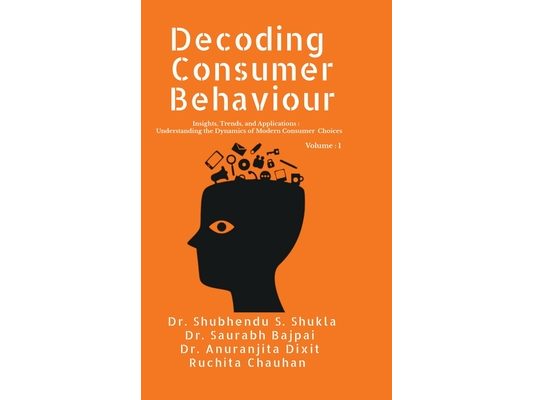 Decoding Consumer Behaviour: Insights, Trends, and Applications: Understanding the Dynamics of Modern Consumer Choices