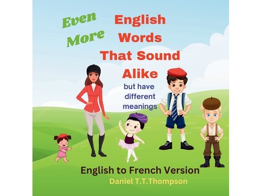 Even More English Words That Sound Alike: but have different meanings